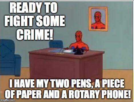 Spiderman Computer Desk | READY TO FIGHT SOME CRIME! I HAVE MY TWO PENS, A PIECE OF PAPER AND A ROTARY PHONE! | image tagged in memes,spiderman computer desk,spiderman | made w/ Imgflip meme maker