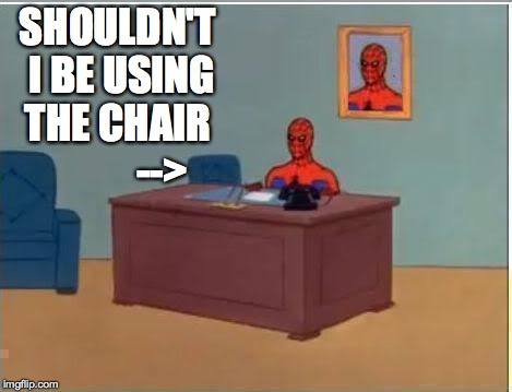 Spiderman Computer Desk Meme | SHOULDN'T I BE USING THE CHAIR
           --> | image tagged in memes,spiderman computer desk,spiderman | made w/ Imgflip meme maker