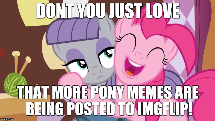 I like it... a lot! | DONT YOU JUST LOVE; THAT MORE PONY MEMES ARE BEING POSTED TO IMGFLIP! | image tagged in memes,my little pony,imgflip | made w/ Imgflip meme maker