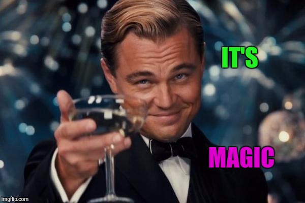 Leonardo Dicaprio Cheers Meme | IT'S MAGIC | image tagged in memes,leonardo dicaprio cheers | made w/ Imgflip meme maker