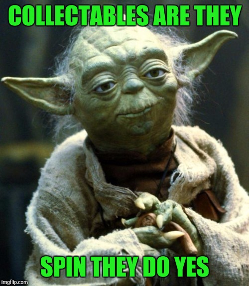 Star Wars Yoda Meme | COLLECTABLES ARE THEY SPIN THEY DO YES | image tagged in memes,star wars yoda | made w/ Imgflip meme maker