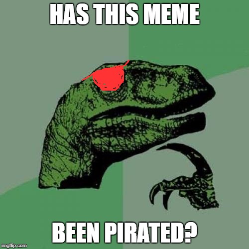 Philosoraptor | HAS THIS MEME; BEEN PIRATED? | image tagged in memes,philosoraptor | made w/ Imgflip meme maker