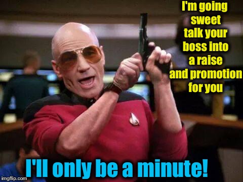 I'm going sweet talk your boss into a raise and promotion for you I'll only be a minute! | made w/ Imgflip meme maker