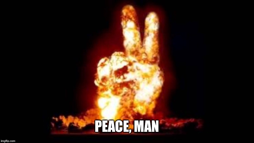 PEACE, MAN | made w/ Imgflip meme maker
