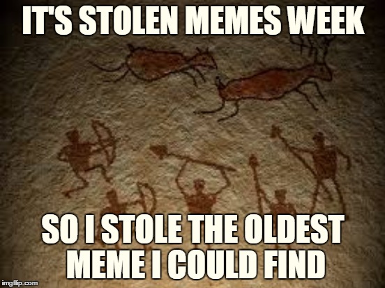Now let's see if I get more upvotes. Stolen Memes Week™ an AndrewFinlayson event July 17-24.  ʕ•́ᴥ•̀ʔ | IT'S STOLEN MEMES WEEK; SO I STOLE THE OLDEST MEME I COULD FIND | image tagged in memes,repost,stolen meme,stolen memes week,oldest meme,cave painting | made w/ Imgflip meme maker