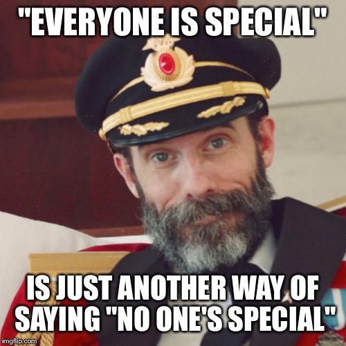 Captain Obvious | "EVERYONE IS SPECIAL"; IS JUST ANOTHER WAY OF SAYING "NO ONE'S SPECIAL" | image tagged in captain obvious | made w/ Imgflip meme maker