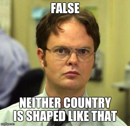 FALSE NEITHER COUNTRY IS SHAPED LIKE THAT | made w/ Imgflip meme maker