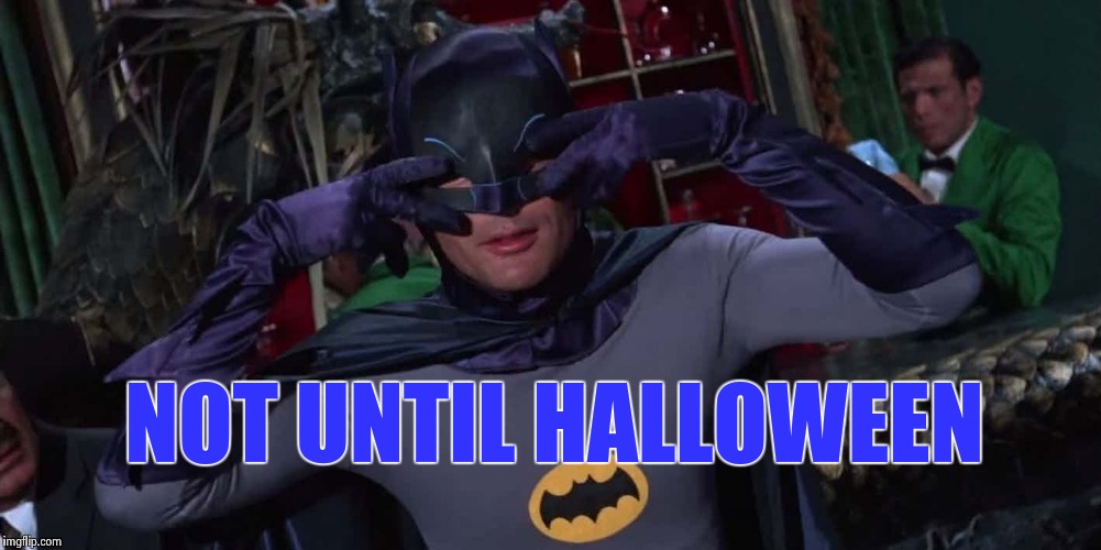 Bat-Dance | NOT UNTIL HALLOWEEN | image tagged in bat-dance | made w/ Imgflip meme maker