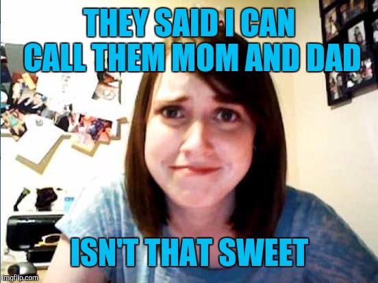 THEY SAID I CAN CALL THEM MOM AND DAD ISN'T THAT SWEET | made w/ Imgflip meme maker