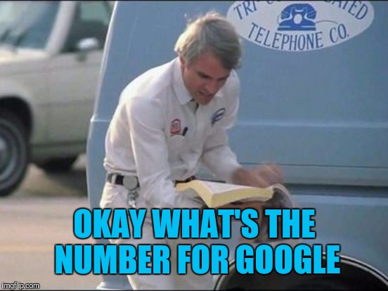 OKAY WHAT'S THE NUMBER FOR GOOGLE | made w/ Imgflip meme maker