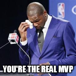 you da real mvp | YOU'RE THE REAL MVP | image tagged in you da real mvp | made w/ Imgflip meme maker