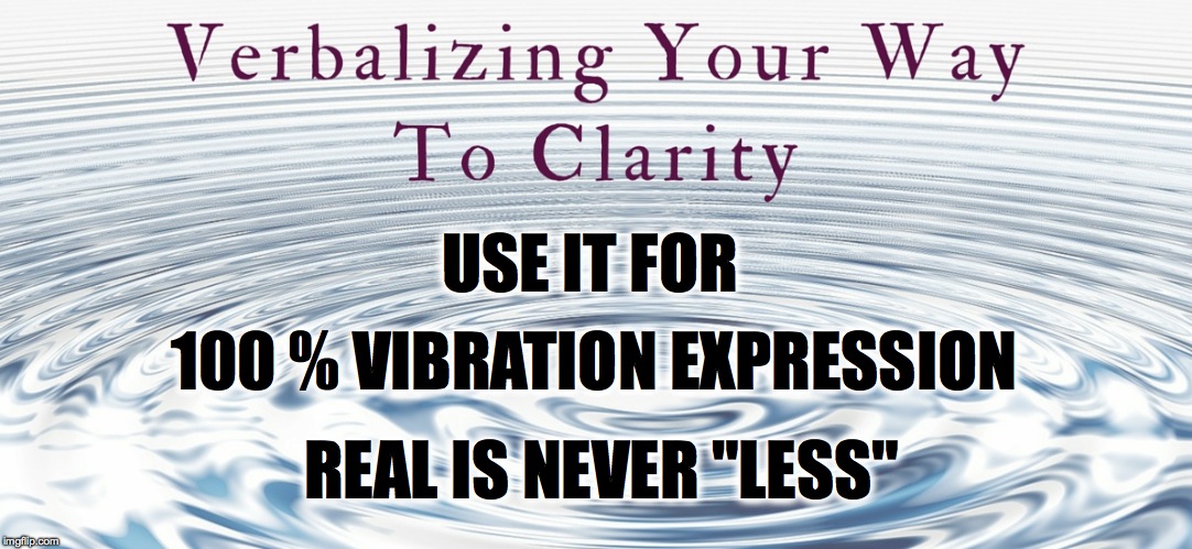 USE IT FOR; 100 % VIBRATION EXPRESSION; REAL IS NEVER "LESS" | made w/ Imgflip meme maker