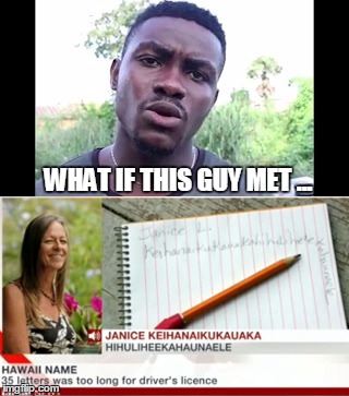 Longest Name Part 2 | WHAT IF THIS GUY MET ... | image tagged in funny memes,funny names,osas,longest name,meme | made w/ Imgflip meme maker