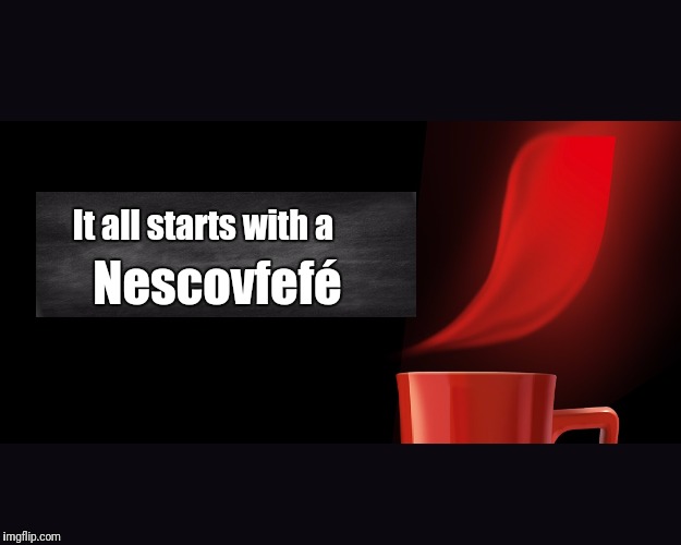 Nescovfefé covfefe | It all starts with a; Nescovfefé | image tagged in blank,covfefe | made w/ Imgflip meme maker