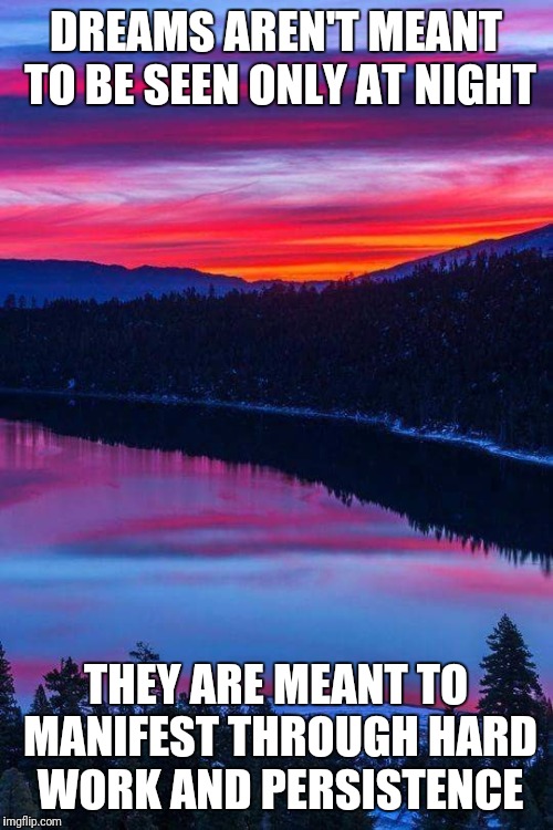 DREAMS AREN'T MEANT TO BE SEEN ONLY AT NIGHT; THEY ARE MEANT TO MANIFEST THROUGH HARD WORK AND PERSISTENCE | image tagged in dreams | made w/ Imgflip meme maker