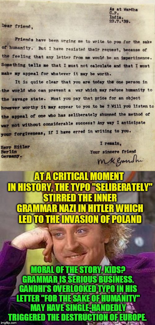 AT A CRITICAL MOMENT IN HISTORY, THE TYPO "SELIBERATELY" STIRRED THE INNER GRAMMAR NAZI IN HITLER WHICH LED TO THE INVASION OF POLAND MORAL  | made w/ Imgflip meme maker