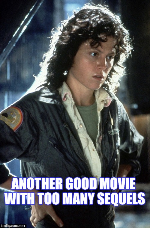 Sigourney Weaver | ANOTHER GOOD MOVIE WITH TOO MANY SEQUELS | image tagged in sigourney weaver | made w/ Imgflip meme maker