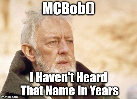 Obi Wan Kenobi Meme | MCBob(); I Haven't Heard That Name In Years | image tagged in memes,obi wan kenobi | made w/ Imgflip meme maker