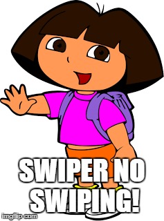 SWIPER NO SWIPING! | made w/ Imgflip meme maker