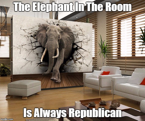 "The Elephant In The Room Is Always Republican" | The Elephant In The Room; Is Always Republican | image tagged in gop,republican party,trump,mitch mcconnell,paul ryan,ayn rand | made w/ Imgflip meme maker