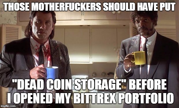 pulpfiction | THOSE MOTHERFUCKERS SHOULD HAVE PUT; "DEAD COIN STORAGE" BEFORE I OPENED MY BITTREX PORTFOLIO | image tagged in pulpfiction | made w/ Imgflip meme maker