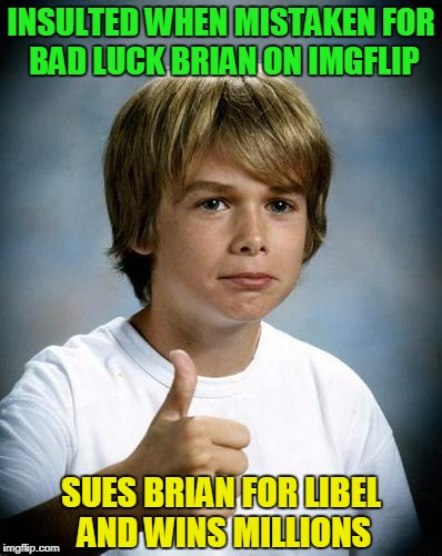 Good Luck Gary | INSULTED WHEN MISTAKEN FOR BAD LUCK BRIAN ON IMGFLIP; SUES BRIAN FOR LIBEL AND WINS MILLIONS | image tagged in good luck gary,memes,bad luck brian,good luck | made w/ Imgflip meme maker