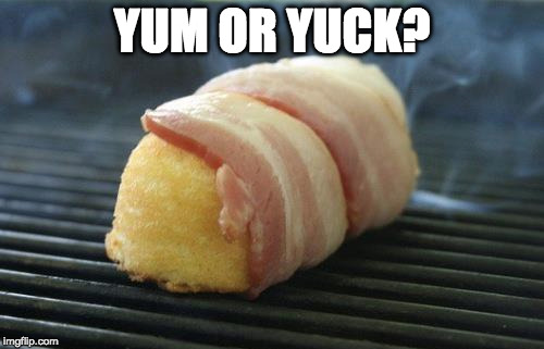 I'd try it. | YUM OR YUCK? | image tagged in yum,bacon,twinkie,iwanttobebaconcom,iwanttobebacon | made w/ Imgflip meme maker