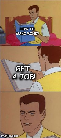 Lazy | HOW TO MAKE MONEY; GET A JOB! | image tagged in peter parker reading a book,funny,memes,meme,lazy | made w/ Imgflip meme maker