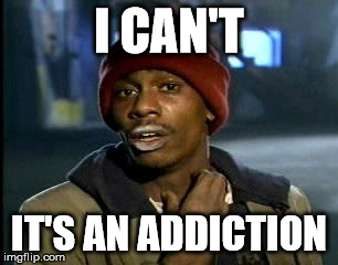 Y'all Got Any More Of That Meme | I CAN'T IT'S AN ADDICTION | image tagged in memes,yall got any more of | made w/ Imgflip meme maker