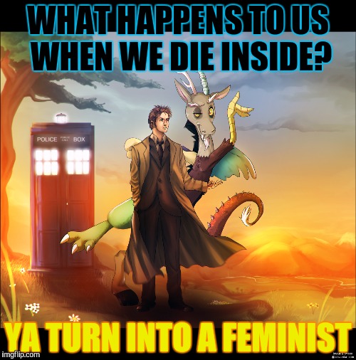 Freedom and Liberty, from opinions other than hers! | WHAT HAPPENS TO US WHEN WE DIE INSIDE? YA TURN INTO A FEMINIST | image tagged in college liberal,doctor who,lady justice,resurrection,waifu,angry preacher | made w/ Imgflip meme maker