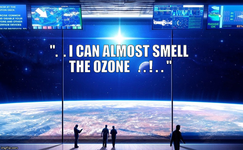 Ozone  | ".  . I CAN ALMOST SMELL THE OZONE   . . ! . . " | image tagged in international space station | made w/ Imgflip meme maker