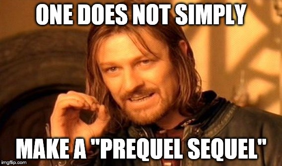 One Does Not Simply | ONE DOES NOT SIMPLY; MAKE A "PREQUEL SEQUEL" | image tagged in memes,one does not simply | made w/ Imgflip meme maker
