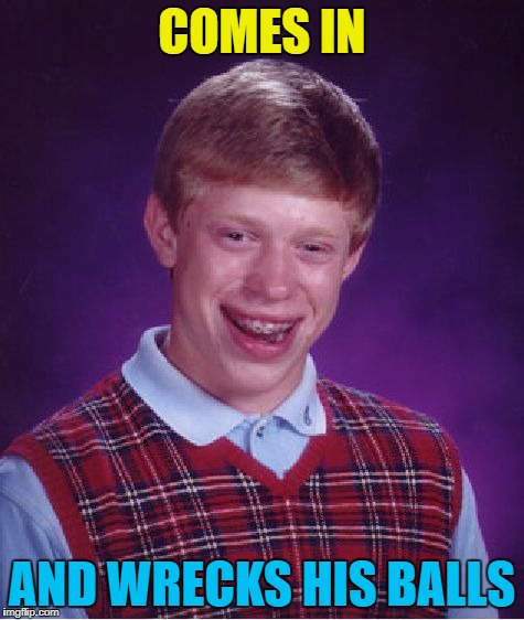 Bad Luck Brian Meme | COMES IN AND WRECKS HIS BALLS | image tagged in memes,bad luck brian | made w/ Imgflip meme maker