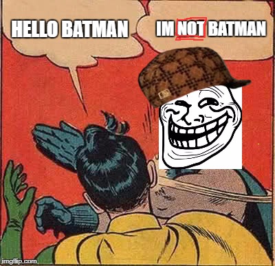 Batman Slapping Robin Meme | HELLO BATMAN; IM NOT BATMAN | image tagged in memes,batman slapping robin,scumbag | made w/ Imgflip meme maker