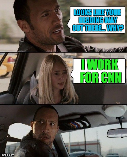 Boldly Going Where No Reporter Gone Before. Then Finding Brian Williams Was There. | LOOKS LIKE YOUR HEADING WAY OUT THERE... WHY? I WORK FOR CNN | image tagged in memes,the rock driving | made w/ Imgflip meme maker