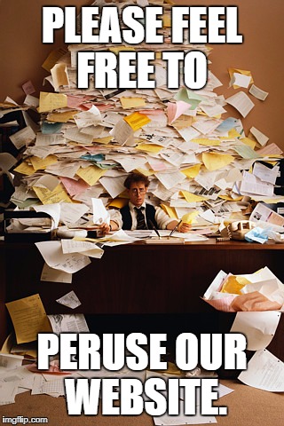 paperwork | PLEASE FEEL FREE TO; PERUSE OUR WEBSITE. | image tagged in paperwork | made w/ Imgflip meme maker