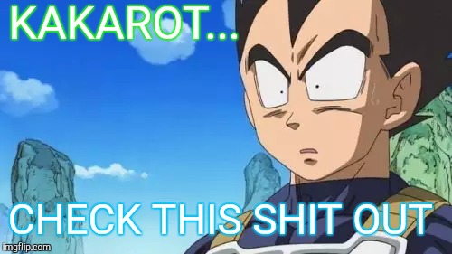 Surprized Vegeta | KAKAROT... CHECK THIS SHIT OUT | image tagged in memes,surprized vegeta | made w/ Imgflip meme maker