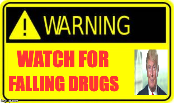 WATCH
FOR; FALLING DRUGS | image tagged in donald trump | made w/ Imgflip meme maker