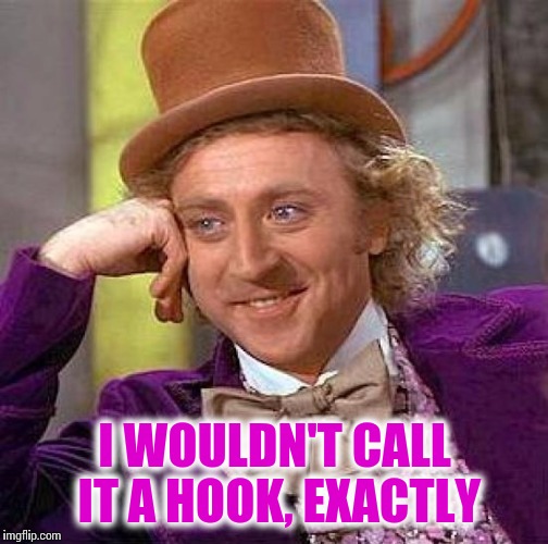Creepy Condescending Wonka Meme | I WOULDN'T CALL IT A HOOK, EXACTLY | image tagged in memes,creepy condescending wonka | made w/ Imgflip meme maker