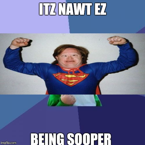 Success Kid Meme | ITZ NAWT EZ BEING SOOPER | image tagged in memes,success kid | made w/ Imgflip meme maker