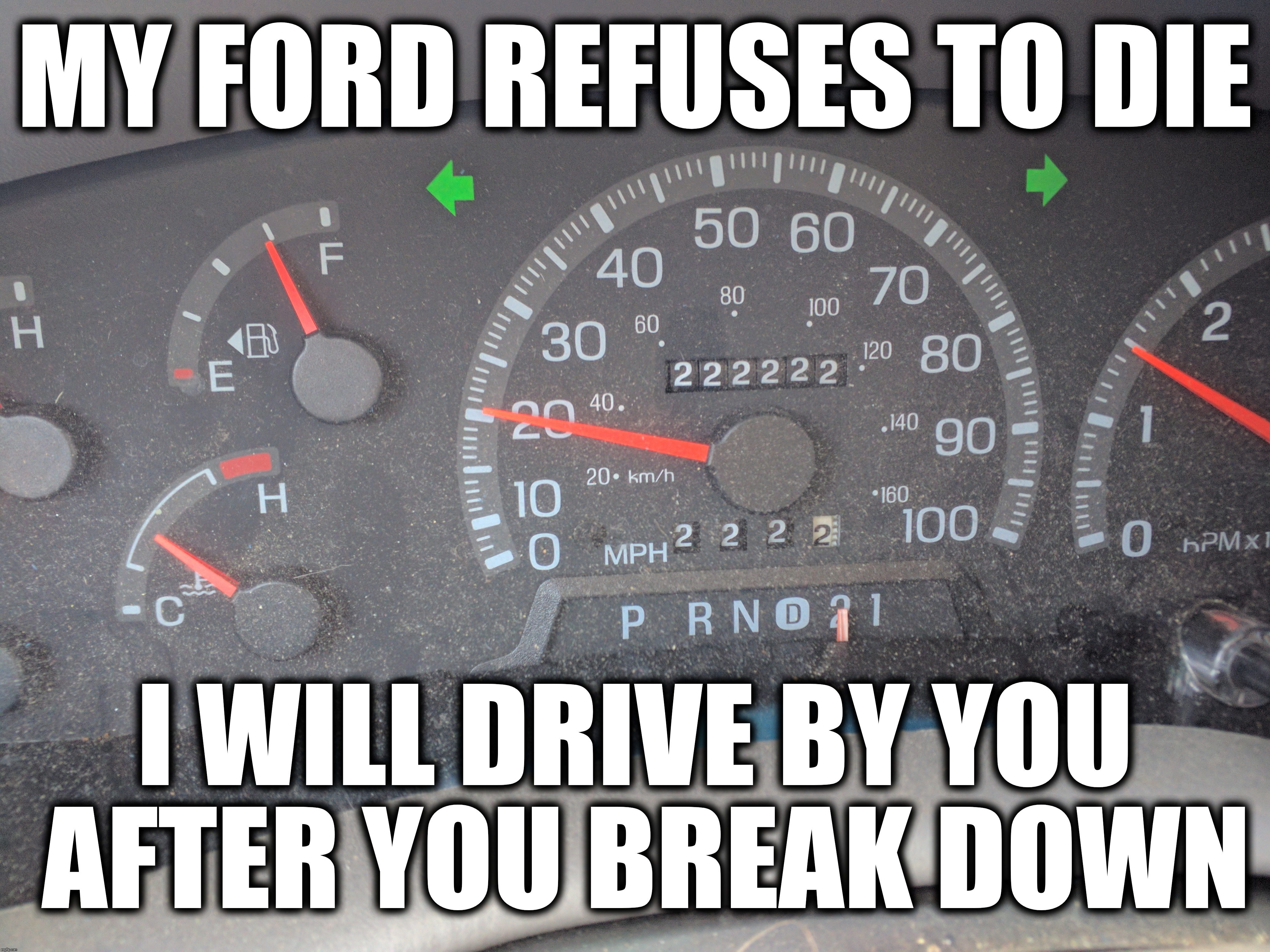 MY FORD REFUSES TO DIE I WILL DRIVE BY YOU AFTER YOU BREAK DOWN | made w/ Imgflip meme maker