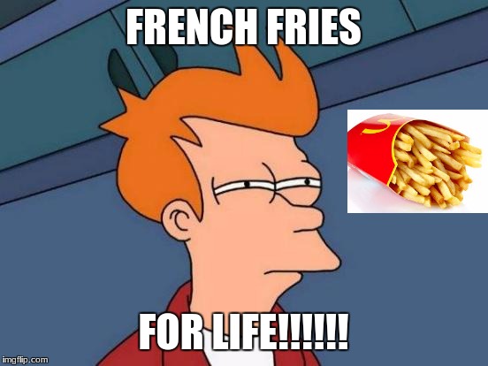 Futurama Fry Meme | FRENCH FRIES; FOR LIFE!!!!!! | image tagged in memes,futurama fry | made w/ Imgflip meme maker