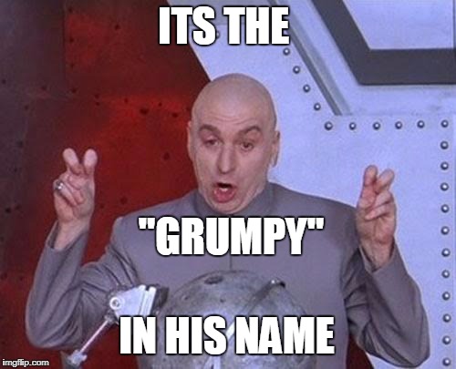 Dr Evil Laser Meme | ITS THE "GRUMPY" IN HIS NAME | image tagged in memes,dr evil laser | made w/ Imgflip meme maker