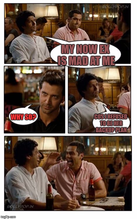 ZNMD | MY NOW EX IS MAD AT ME; WHY SO? COS I REFUSED TO BE HER BACKUP PLAN | image tagged in memes,znmd | made w/ Imgflip meme maker