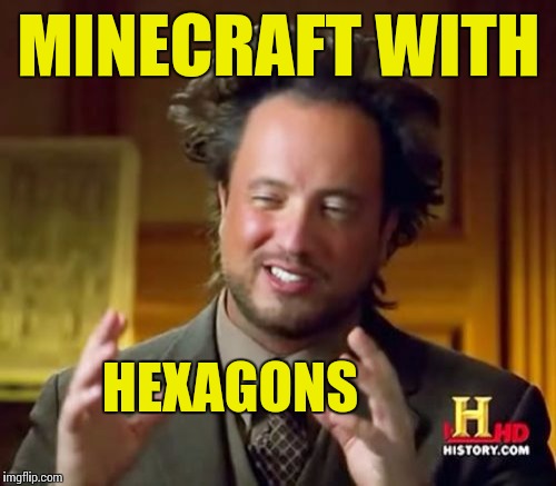 Ancient Aliens Meme | MINECRAFT WITH HEXAGONS | image tagged in memes,ancient aliens | made w/ Imgflip meme maker