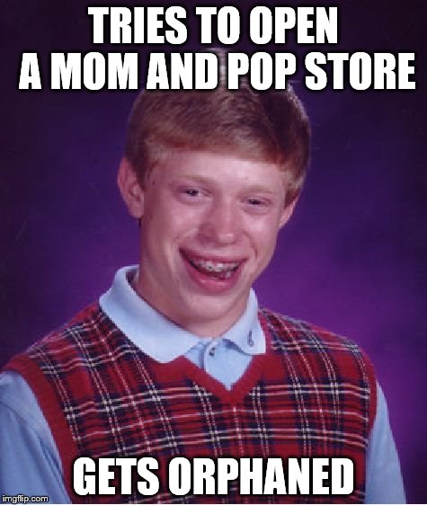 Bad Luck Brian Meme | TRIES TO OPEN A MOM AND POP STORE; GETS ORPHANED | image tagged in memes,bad luck brian | made w/ Imgflip meme maker