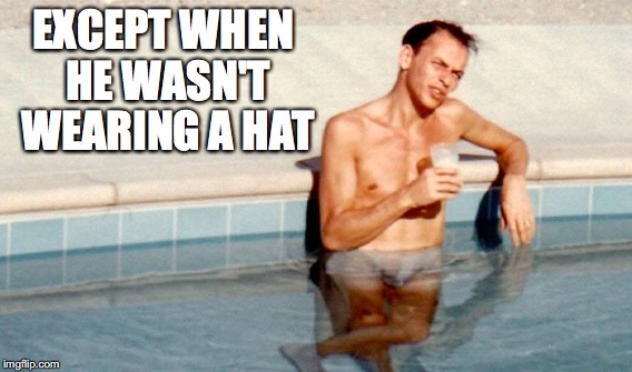 EXCEPT WHEN HE WASN'T WEARING A HAT | made w/ Imgflip meme maker