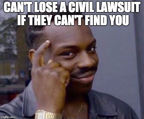 Black thinking man | CAN'T LOSE A CIVIL LAWSUIT IF THEY CAN'T FIND YOU | image tagged in black thinking man | made w/ Imgflip meme maker