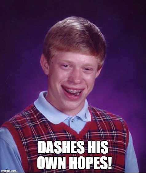 Bad Luck Brian Meme | DASHES HIS OWN HOPES! | image tagged in memes,bad luck brian | made w/ Imgflip meme maker