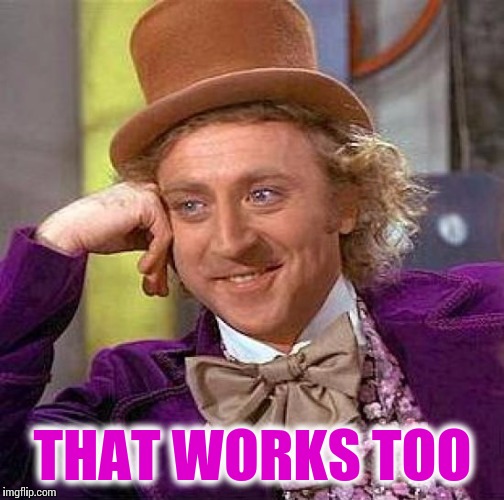 Creepy Condescending Wonka Meme | THAT WORKS TOO | image tagged in memes,creepy condescending wonka | made w/ Imgflip meme maker